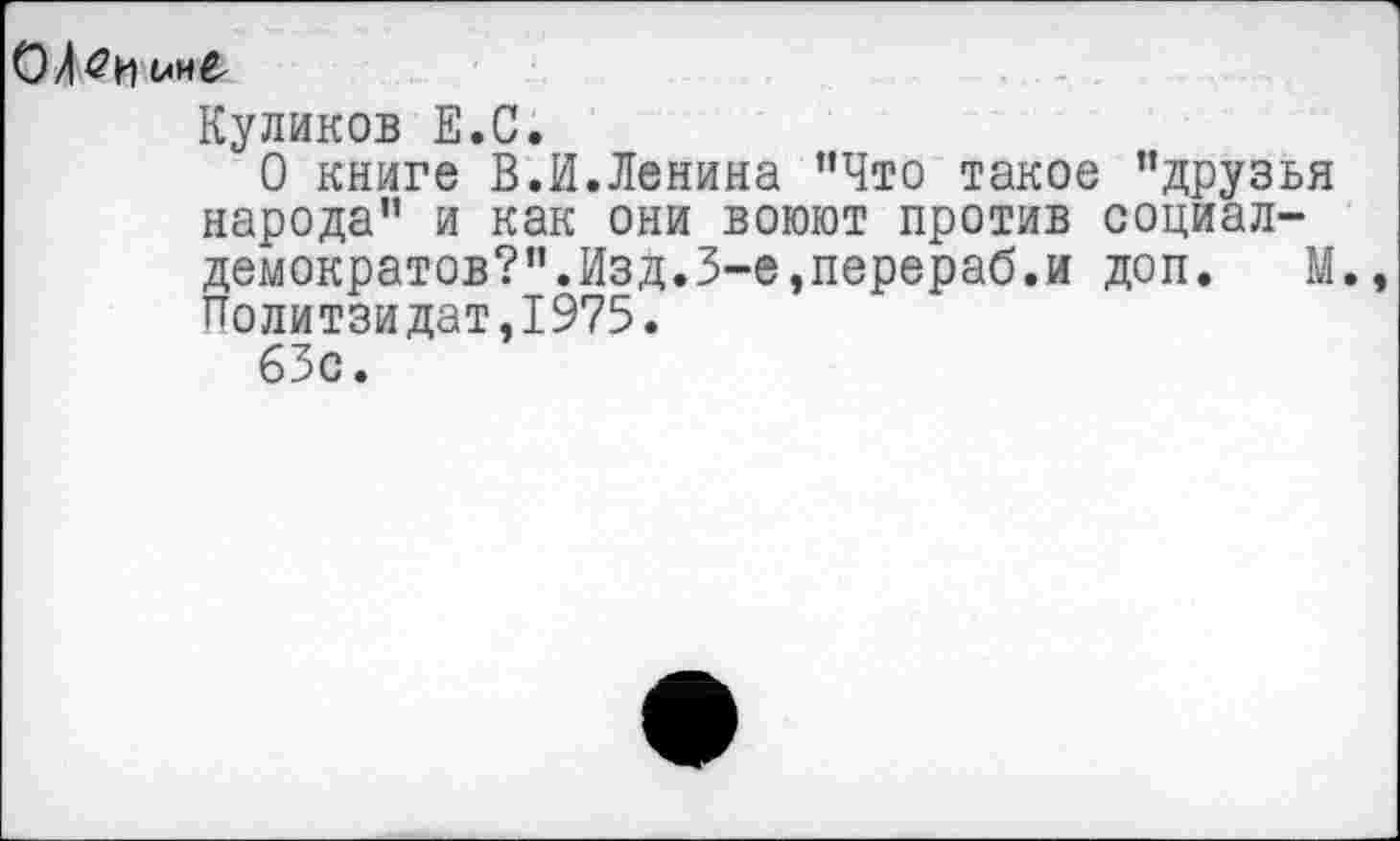 ﻿Куликов Е.С.
О книге В.И.Ленина "Что такое "друзья народа" и как они воюют против социал-демократов?".Изд.3-е,перераб.и доп. М., Политзидат,1975.
63с.